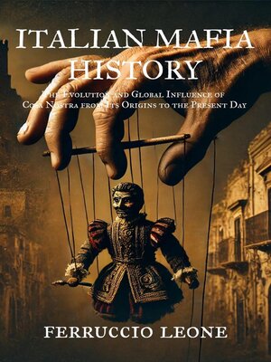 cover image of ITALIAN MAFIA HISTORY the Evolution and Global Influence of  Cosa Nostra from Its Origins to the Present Day